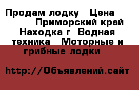 Продам лодку › Цена ­ 150 000 - Приморский край, Находка г. Водная техника » Моторные и грибные лодки   